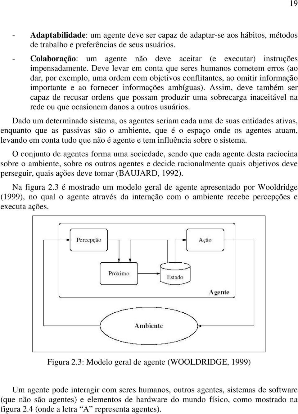 Deve levar em conta que seres humanos cometem erros (ao dar, por exemplo, uma ordem com objetivos conflitantes, ao omitir informação importante e ao fornecer informações ambíguas).