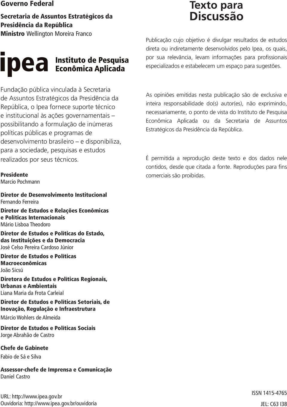 Fundação pública vinculada à Secretaria de Assuntos Estratégicos da Presidência da República, o Ipea fornece suporte técnico e institucional às ações governamentais possibilitando a formulação de