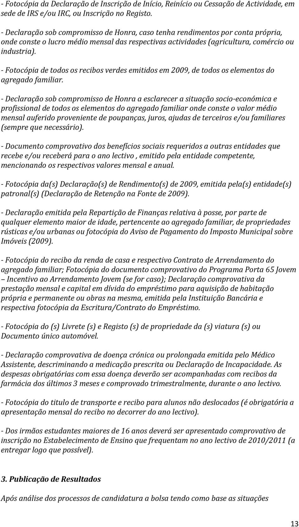 - Fotocópia de todos os recibos verdes emitidos em 2009, de todos os elementos do agregado familiar.