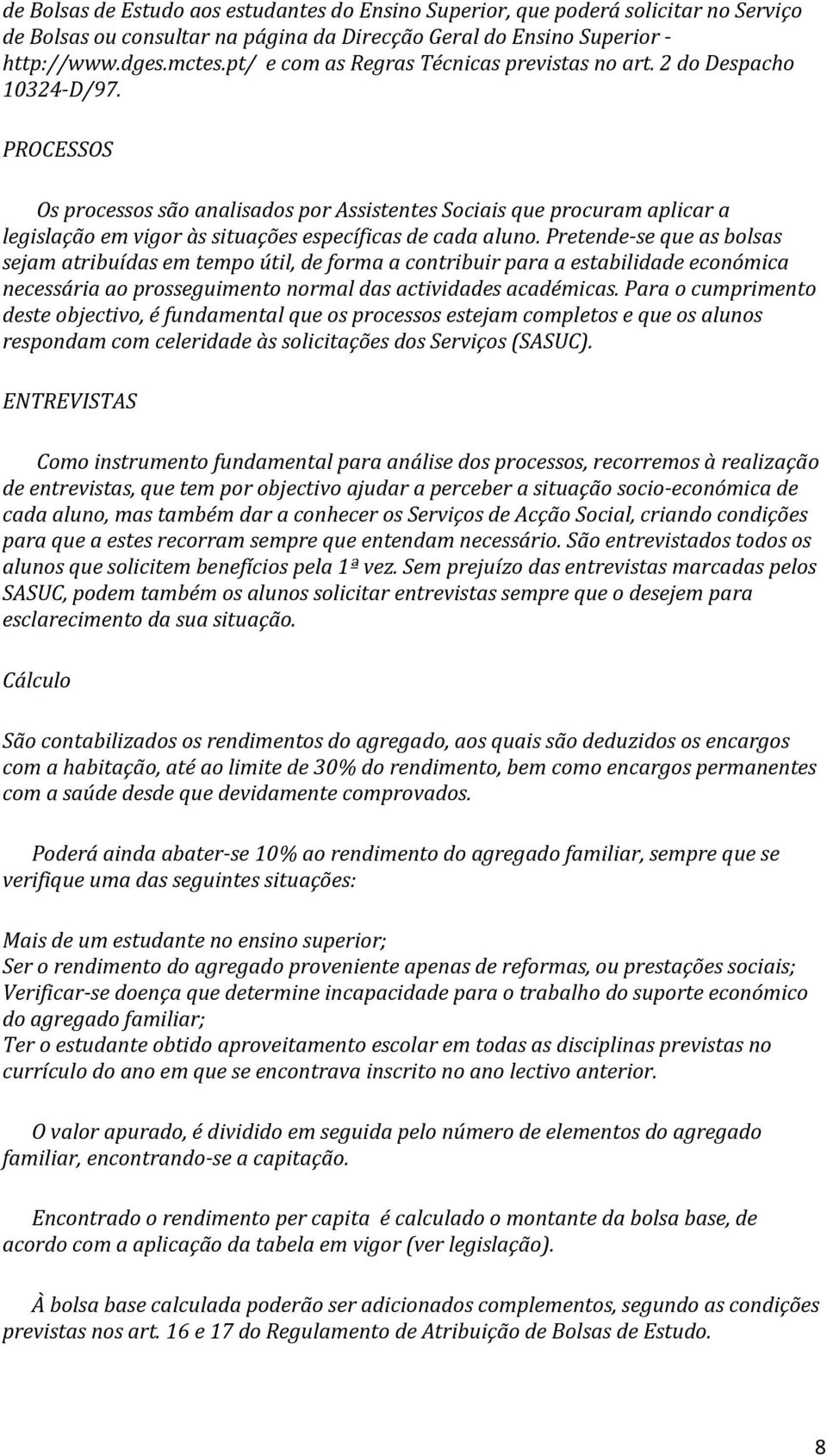 PROCESSOS Os processos são analisados por Assistentes Sociais que procuram aplicar a legislação em vigor às situações específicas de cada aluno.