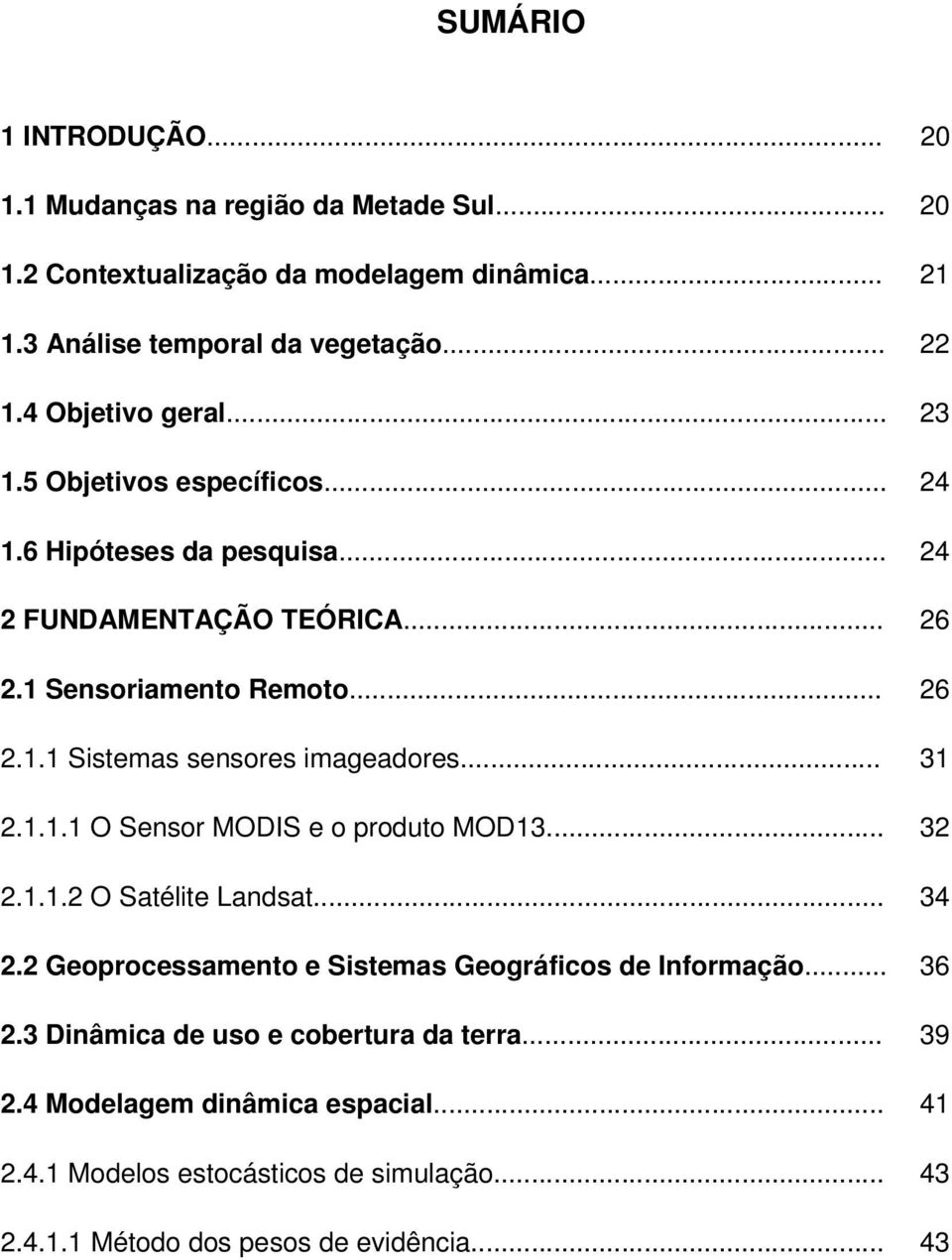 .. 31 2.1.1.1 O Sensor MODIS e o produto MOD13... 32 2.1.1.2 O Satélite Landsat... 34 2.2 Geoprocessamento e Sistemas Geográficos de Informação... 36 2.