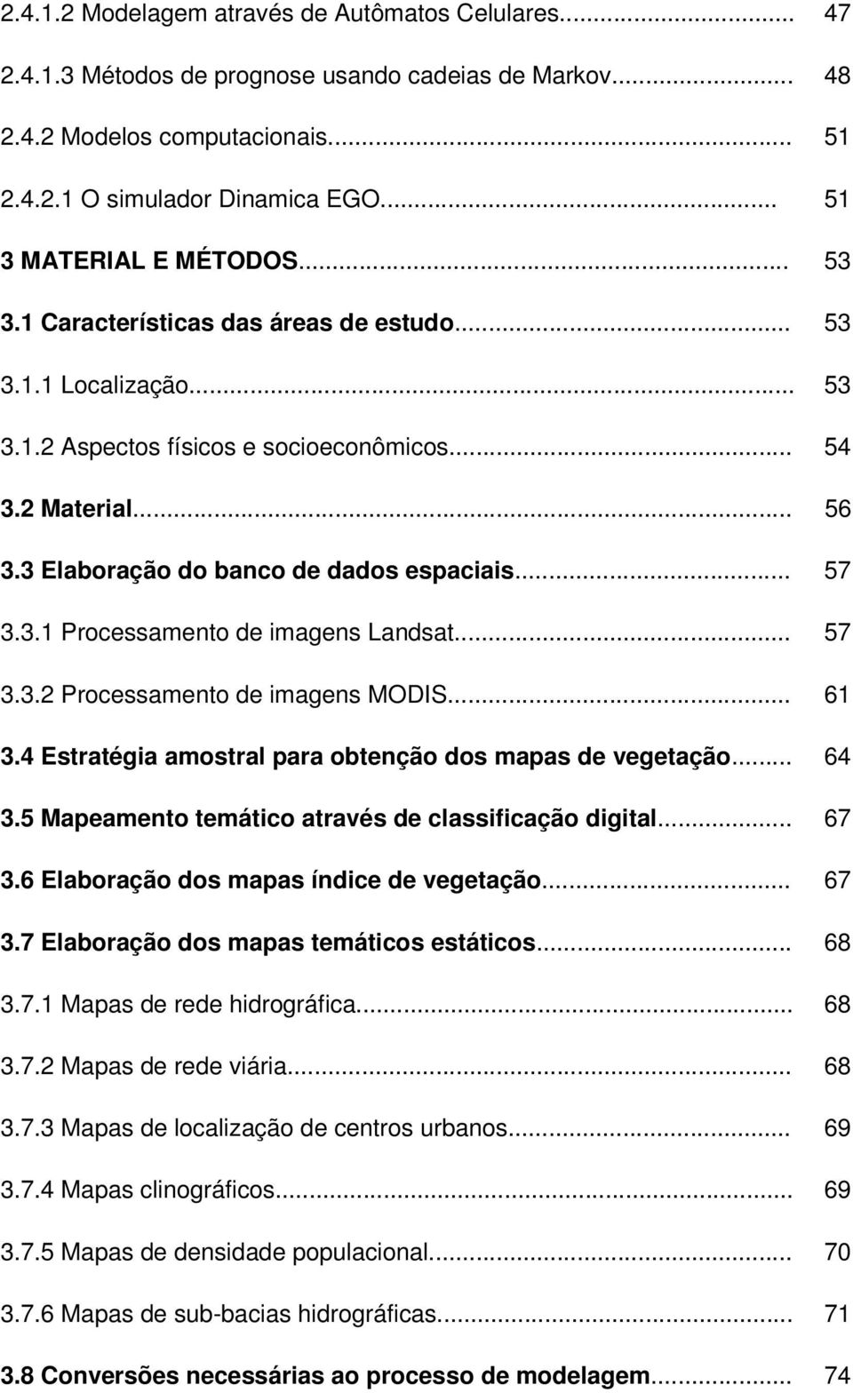 3 Elaboração do banco de dados espaciais... 57 3.3.1 Processamento de imagens Landsat... 57 3.3.2 Processamento de imagens MODIS... 61 3.4 Estratégia amostral para obtenção dos mapas de vegetação.