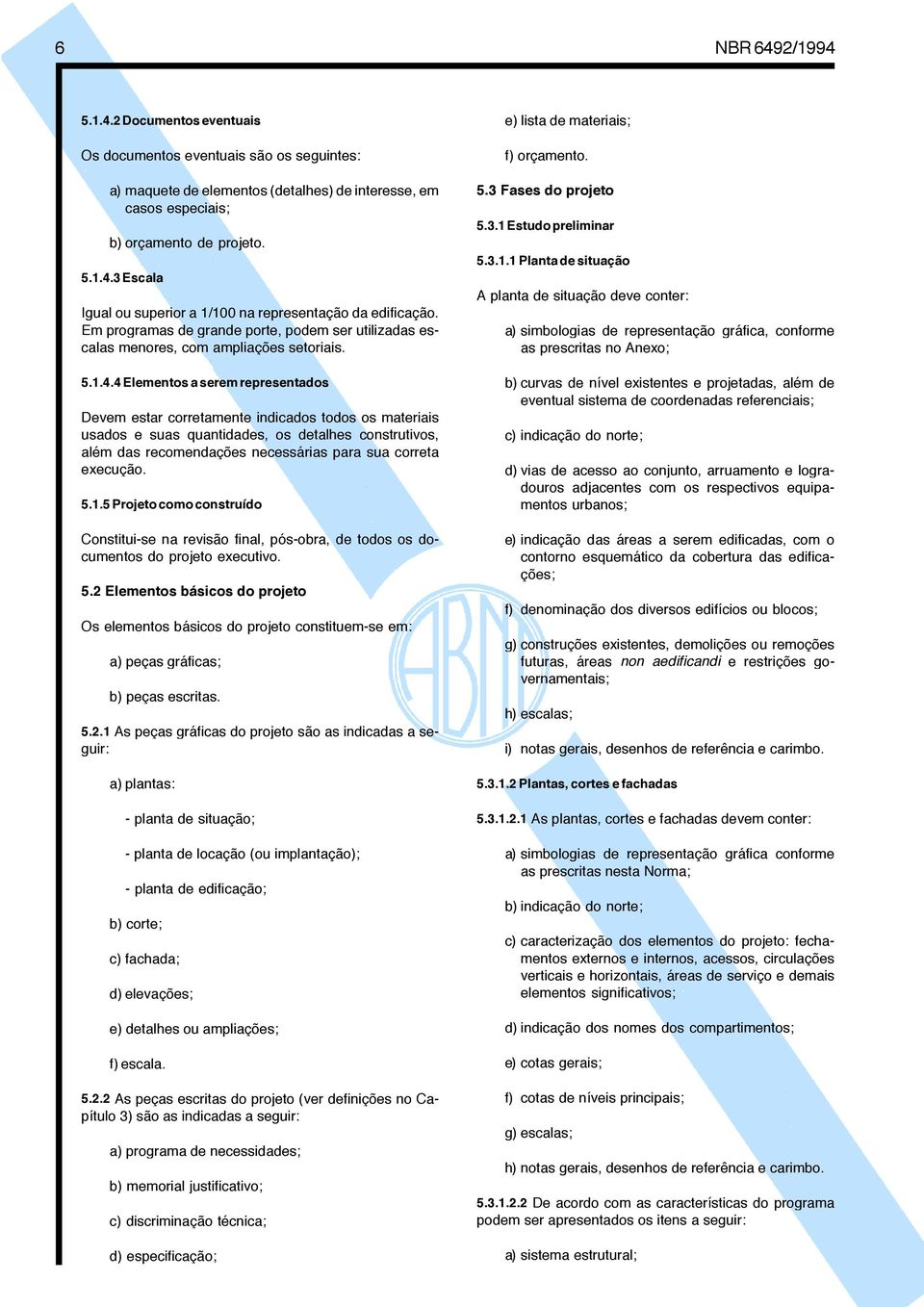 4 Elementos a serem representados Devem estar corretamente indicados todos os materiais usados e suas quantidades, os detalhes construtivos, além das recomendações necessárias para sua correta