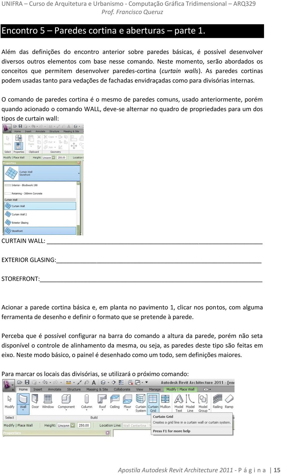 As paredes cortinas podem usadas tanto para vedações de fachadas envidraçadas como para divisórias internas.