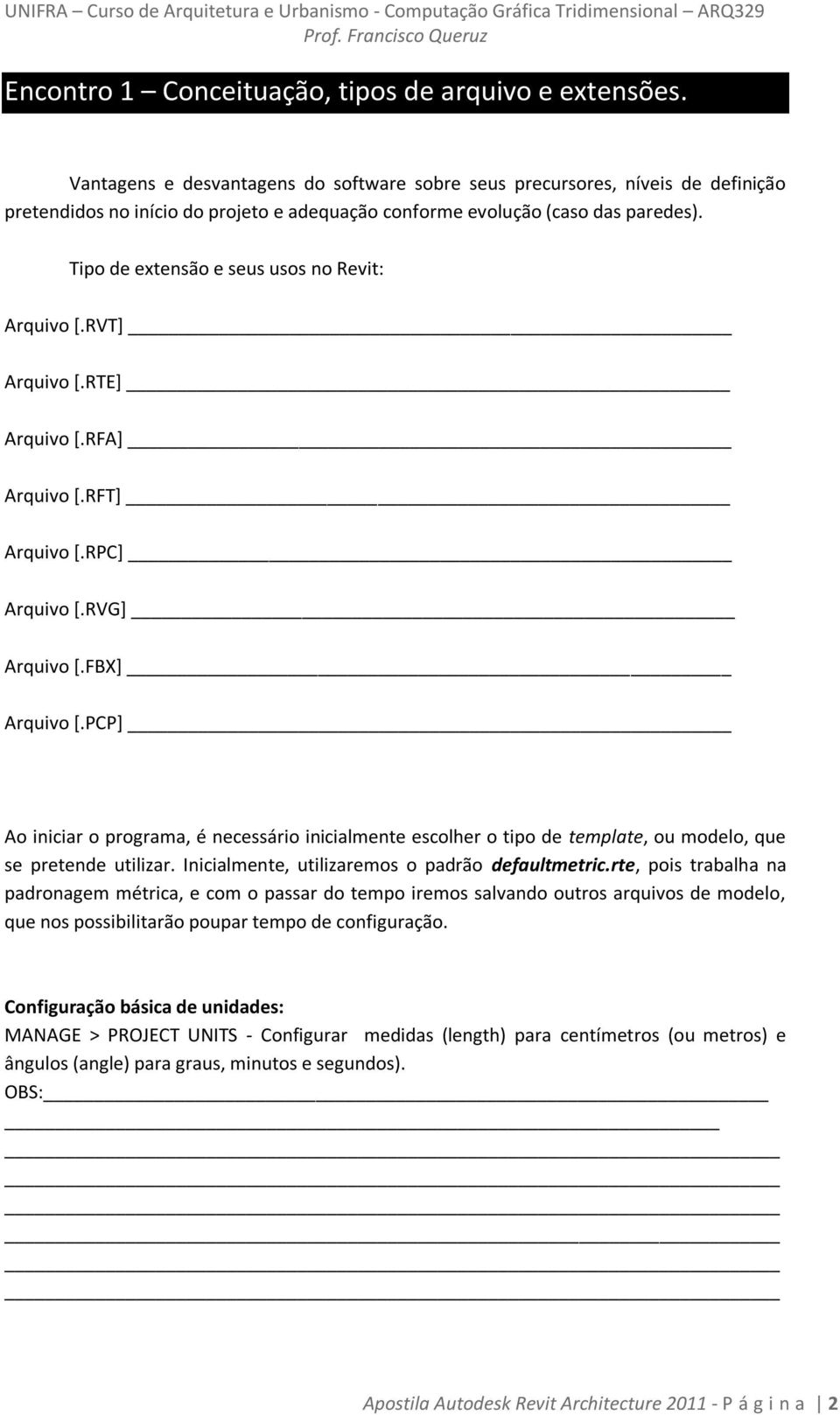 Tipo de extensão e seus usos no Revit: Arquivo [.RVT] Arquivo [.RTE] Arquivo [.RFA] Arquivo [.RFT] Arquivo [.RPC] Arquivo [.RVG] Arquivo [.FBX] Arquivo [.