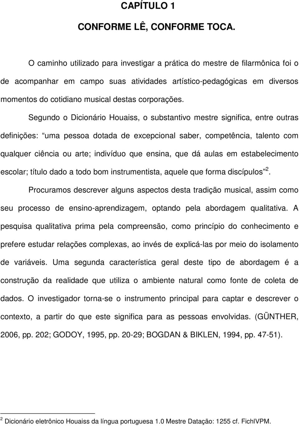 Segundo o Dicionário Houaiss, o substantivo mestre significa, entre outras definições: uma pessoa dotada de excepcional saber, competência, talento com qualquer ciência ou arte; indivíduo que ensina,