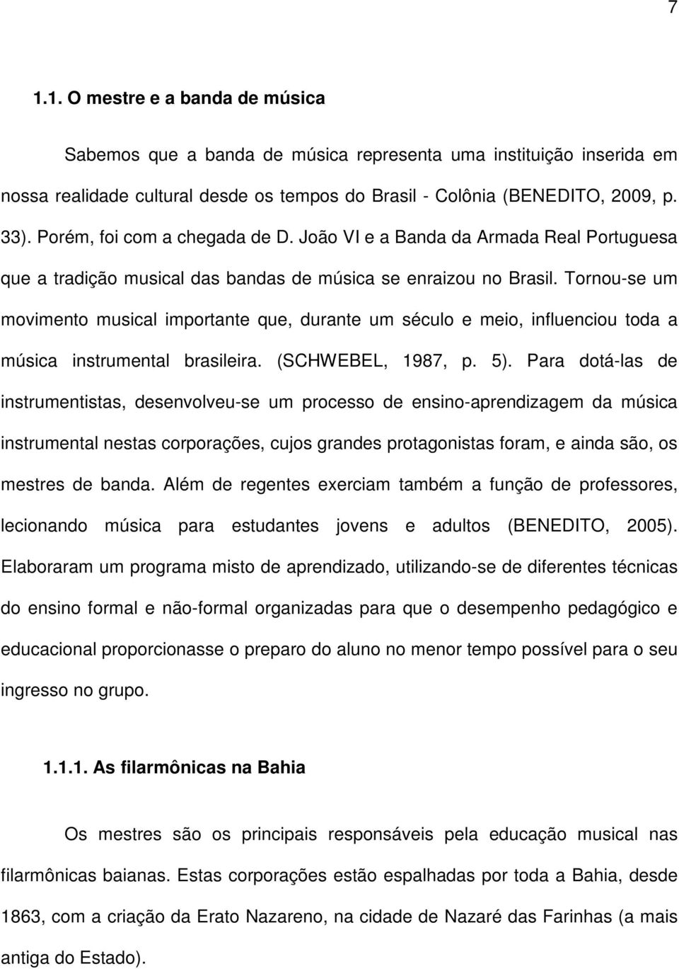 Tornou-se um movimento musical importante que, durante um século e meio, influenciou toda a música instrumental brasileira. (SCHWEBEL, 1987, p. 5).