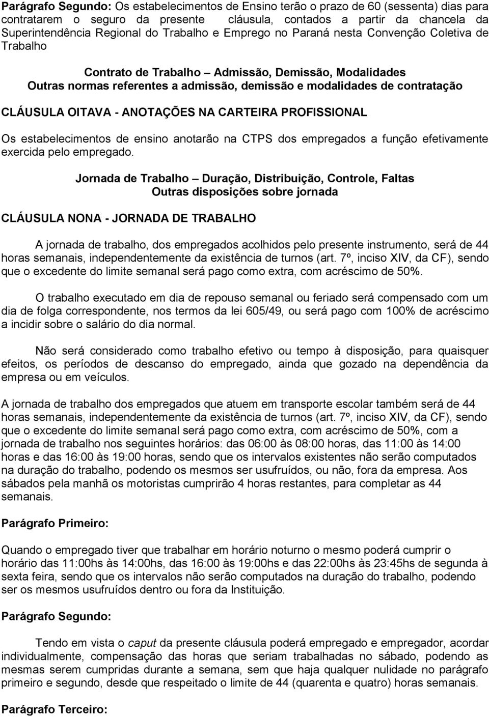 CLÁUSULA OITAVA - ANOTAÇÕES NA CARTEIRA PROFISSIONAL Os estabelecimentos de ensino anotarão na CTPS dos empregados a função efetivamente exercida pelo empregado.