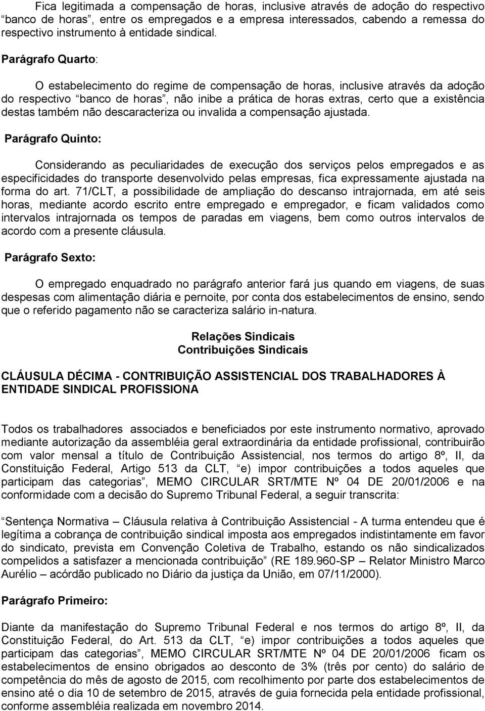 Parágrafo Quarto: O estabelecimento do regime de compensação de horas, inclusive através da adoção do respectivo banco de horas, não inibe a prática de horas extras, certo que a existência destas