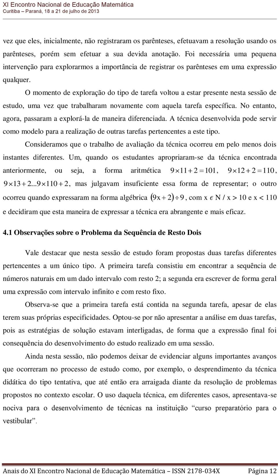 O momento de exploração do tipo de tarefa voltou a estar presente nesta sessão de estudo, uma vez que trabalharam novamente com aquela tarefa específica.