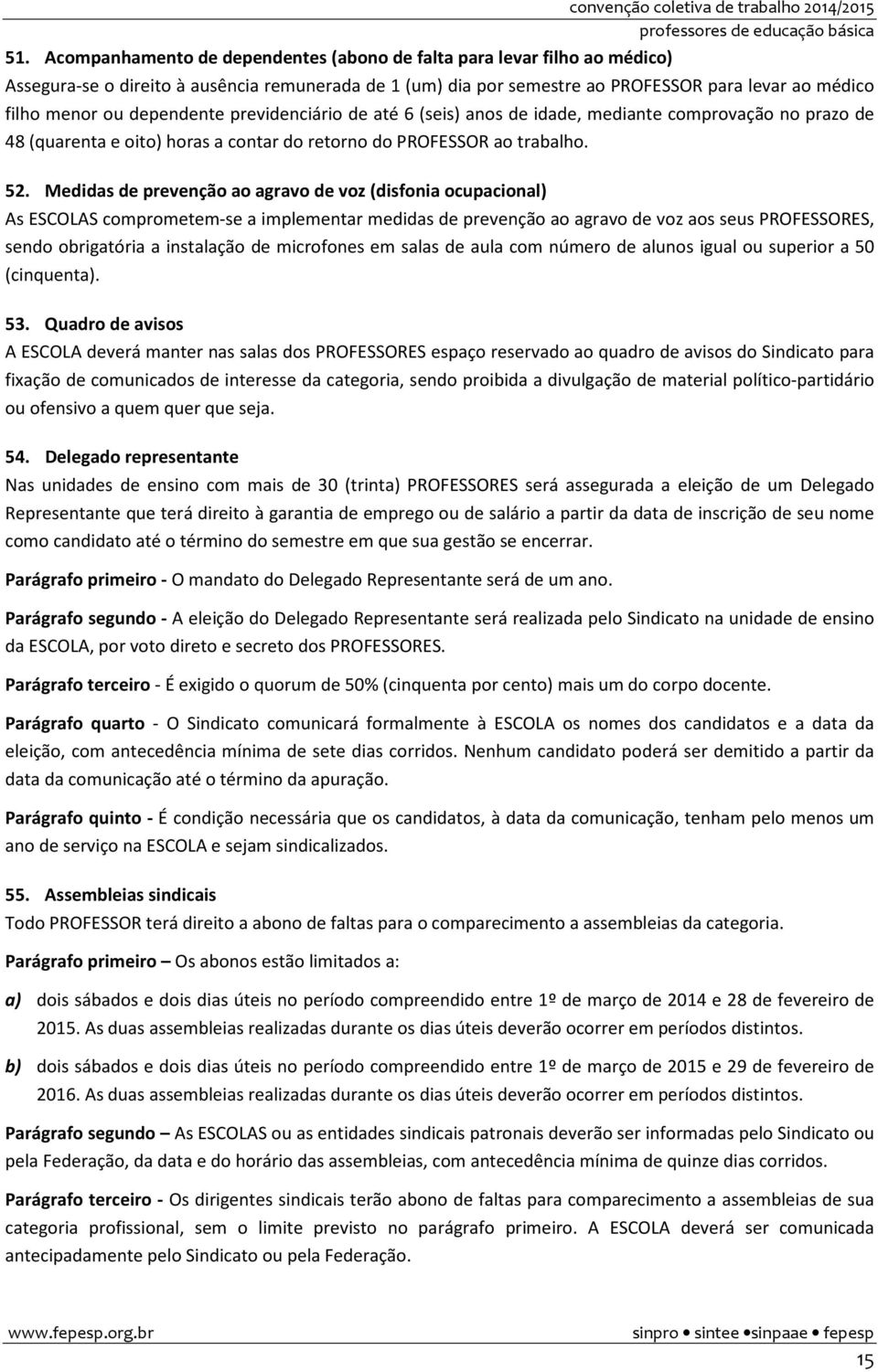 Medidas de prevenção ao agravo de voz (disfonia ocupacional) As ESCOLAS comprometem-se a implementar medidas de prevenção ao agravo de voz aos seus PROFESSORES, sendo obrigatória a instalação de