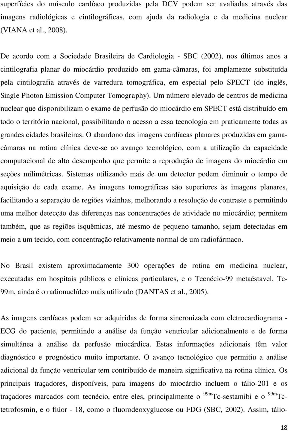 de varredura tomográfica, em especial pelo SPECT (do inglês, Single Photon Emission Computer Tomography).