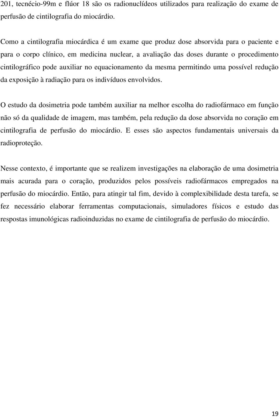 auxiliar no equacionamento da mesma permitindo uma possível redução da exposição à radiação para os indivíduos envolvidos.