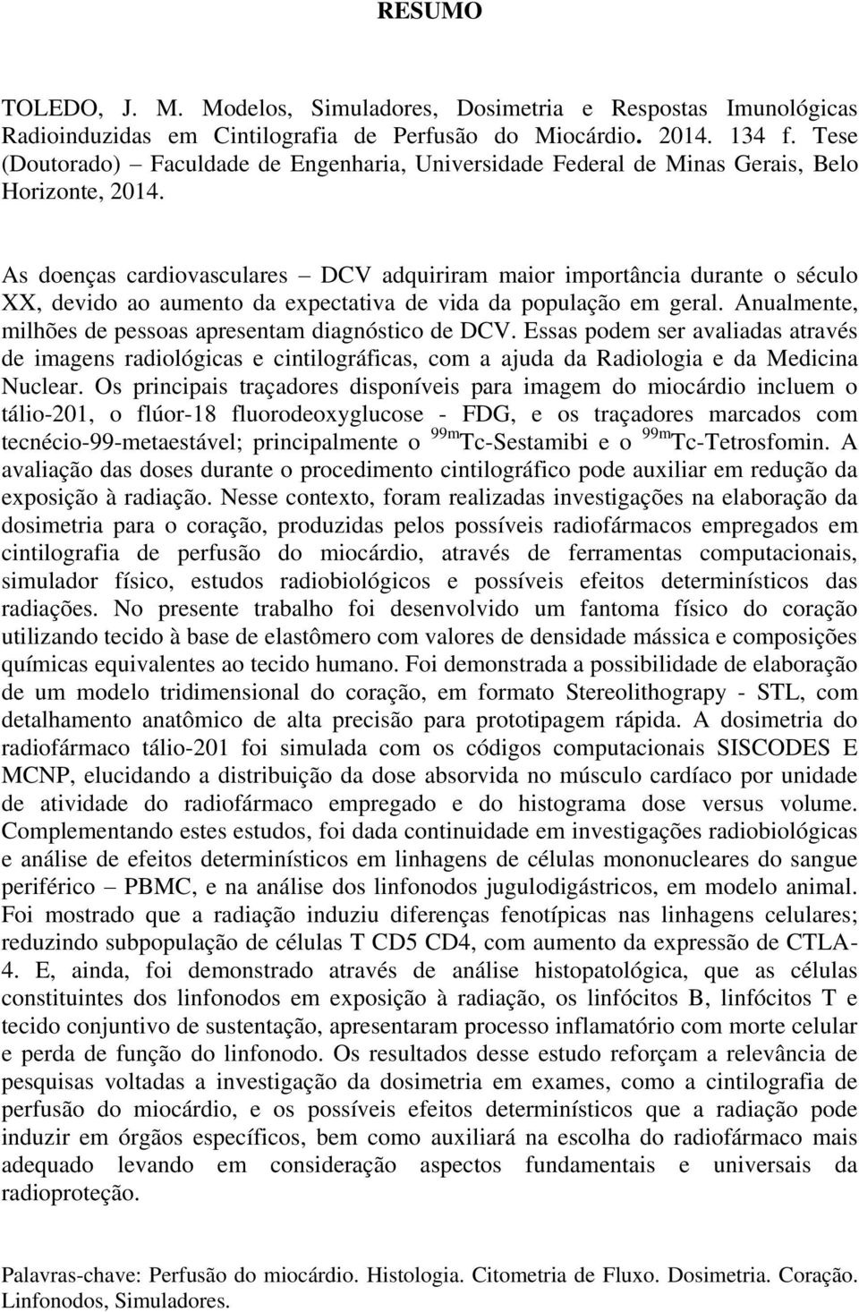 As doenças cardiovasculares DCV adquiriram maior importância durante o século XX, devido ao aumento da expectativa de vida da população em geral.