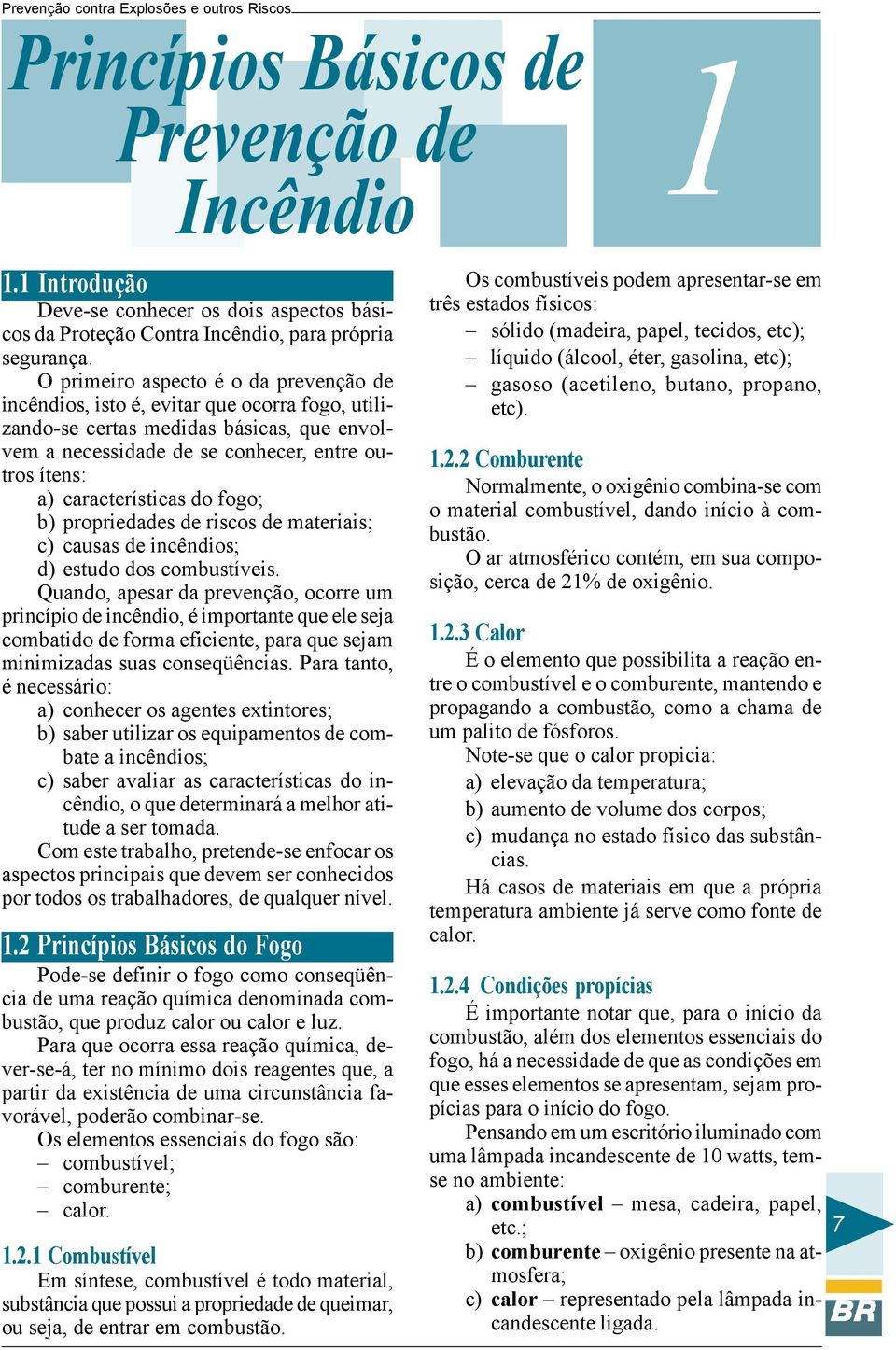 características do fogo; b) propriedades de riscos de materiais; c) causas de incêndios; d) estudo dos combustíveis.