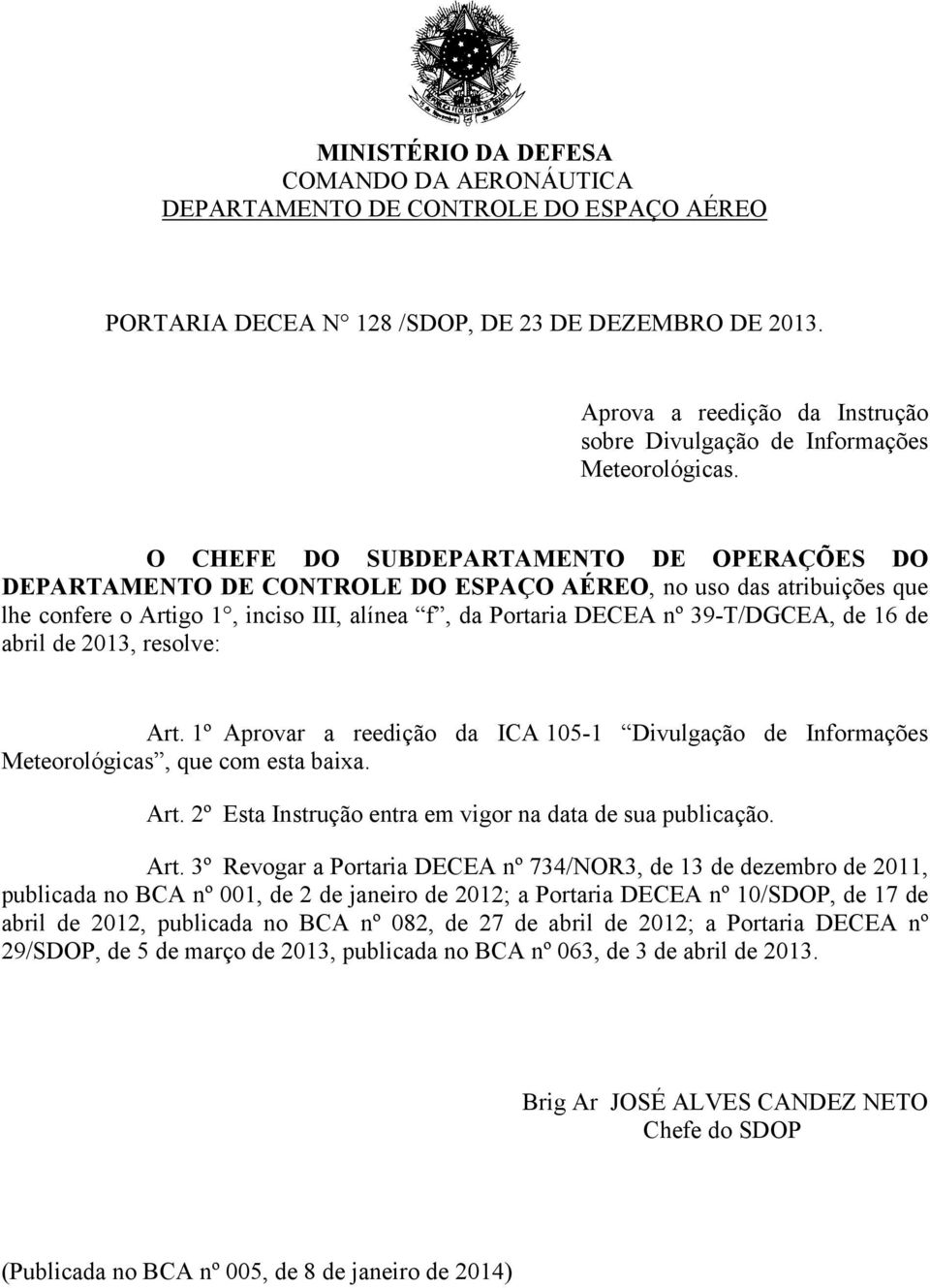 O CHEFE DO SUBDEPARTAMENTO DE OPERAÇÕES DO DEPARTAMENTO DE CONTROLE DO ESPAÇO AÉREO, no uso das atribuições que lhe confere o Artigo 1, inciso III, alínea f, da Portaria DECEA nº 39-T/DGCEA, de 16 de