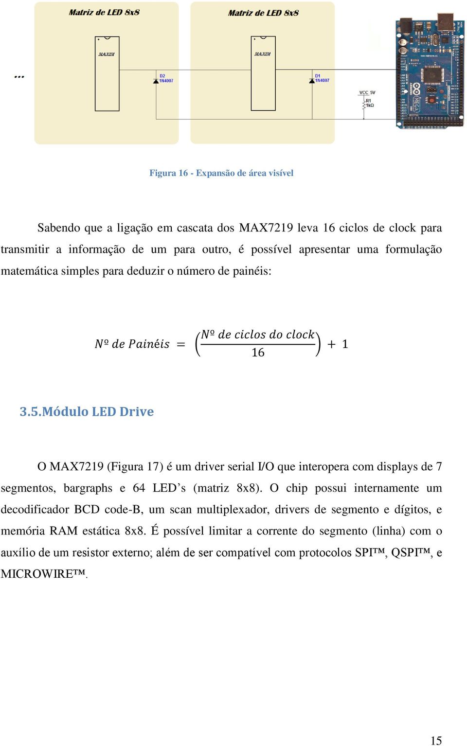 Módulo LED Drive O MAX7219 (Figura 17) é um driver serial I/O que interopera com displays de 7 segmentos, bargraphs e 64 LED s (matriz 8x8).