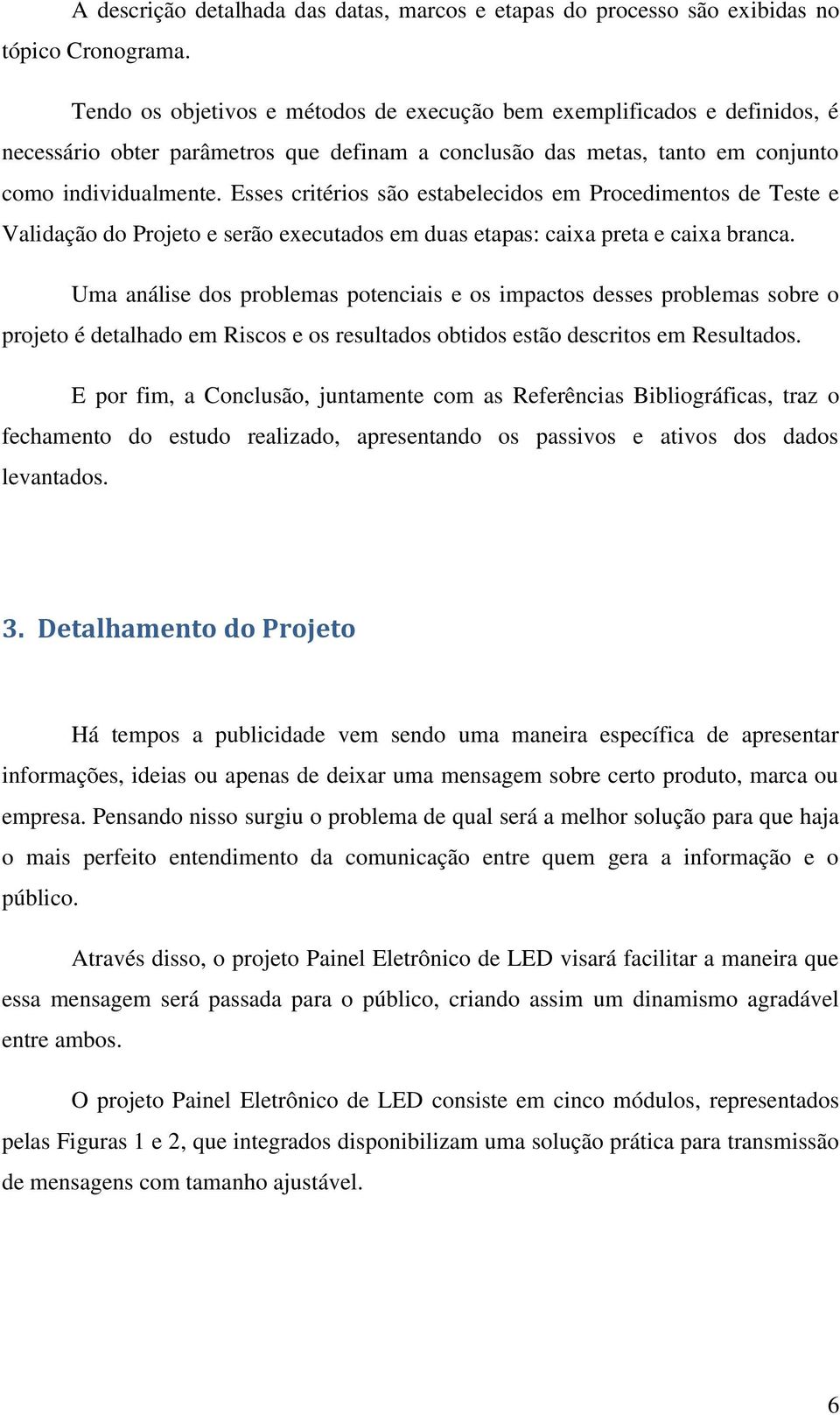 Esses critérios são estabelecidos em Procedimentos de Teste e Validação do Projeto e serão executados em duas etapas: caixa preta e caixa branca.