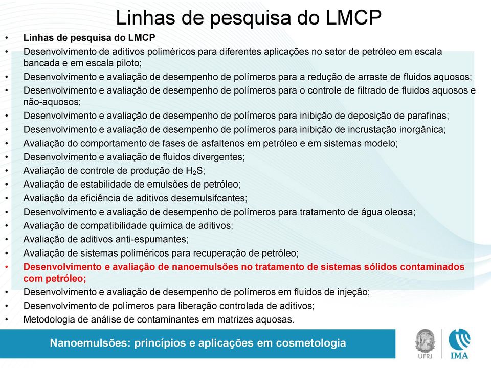 Desenvolvimento e avaliação de desempenho de polímeros para inibição de deposição de parafinas; Desenvolvimento e avaliação de desempenho de polímeros para inibição de incrustação inorgânica;