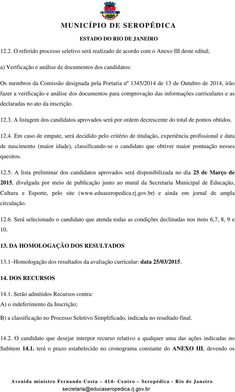 12.4. Em caso de empate, será decidido pelo critério de titulação, experiência profissional e data de nascimento (maior idade), classificando-se o candidato que obtiver maior pontuação nesses