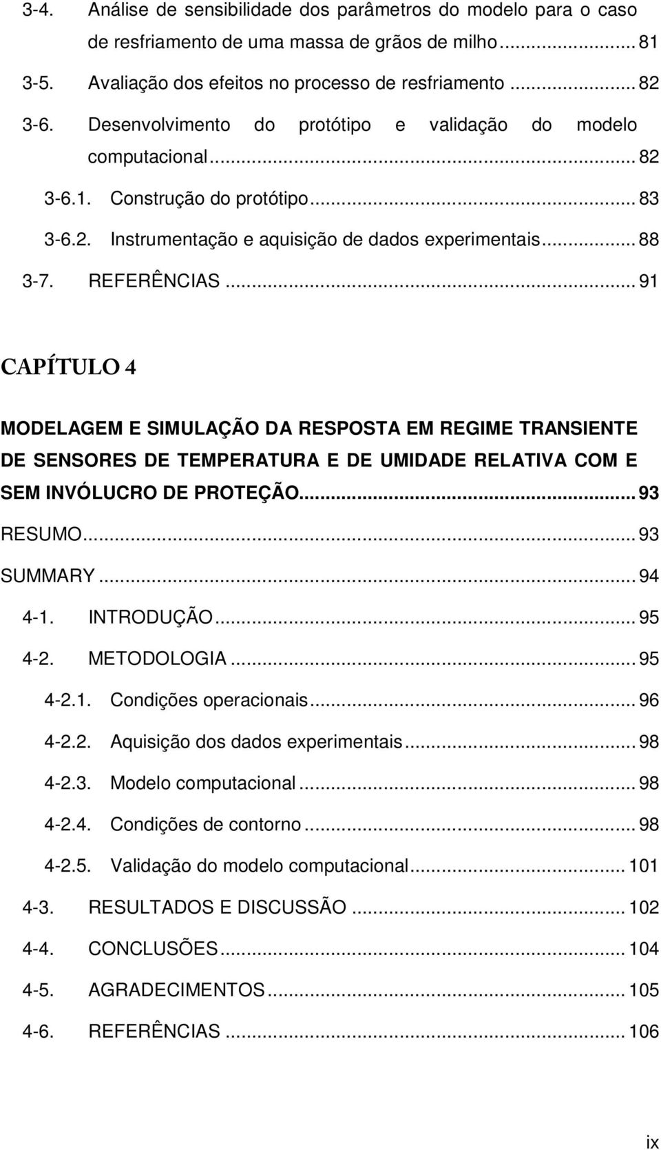 .. 91 CAPÍTULO 4 MODELAGEM E SIMULAÇÃO DA RESPOSTA EM REGIME TRANSIENTE DE SENSORES DE TEMPERATURA E DE UMIDADE RELATIVA COM E SEM INVÓLUCRO DE PROTEÇÃO... 93 RESUMO... 93 SUMMARY... 94 4-1.