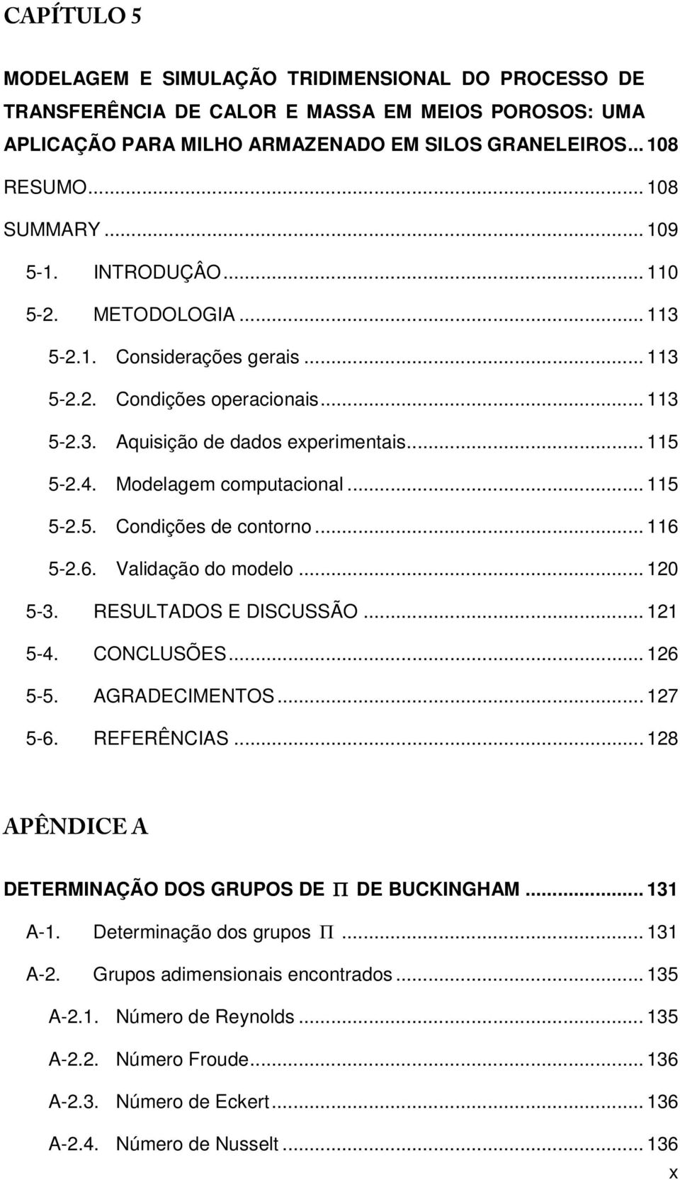 Modelagem computacional... 115 5-2.5. Condições de contorno... 116 5-2.6. Validação do modelo... 120 5-3. RESULTADOS E DISCUSSÃO... 121 5-4. CONCLUSÕES... 126 5-5. AGRADECIMENTOS... 127 5-6.