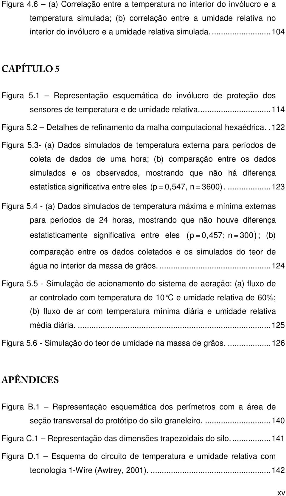 2 Detalhes de refinamento da malha computacional hexaédrica.. 122 Figura 5.