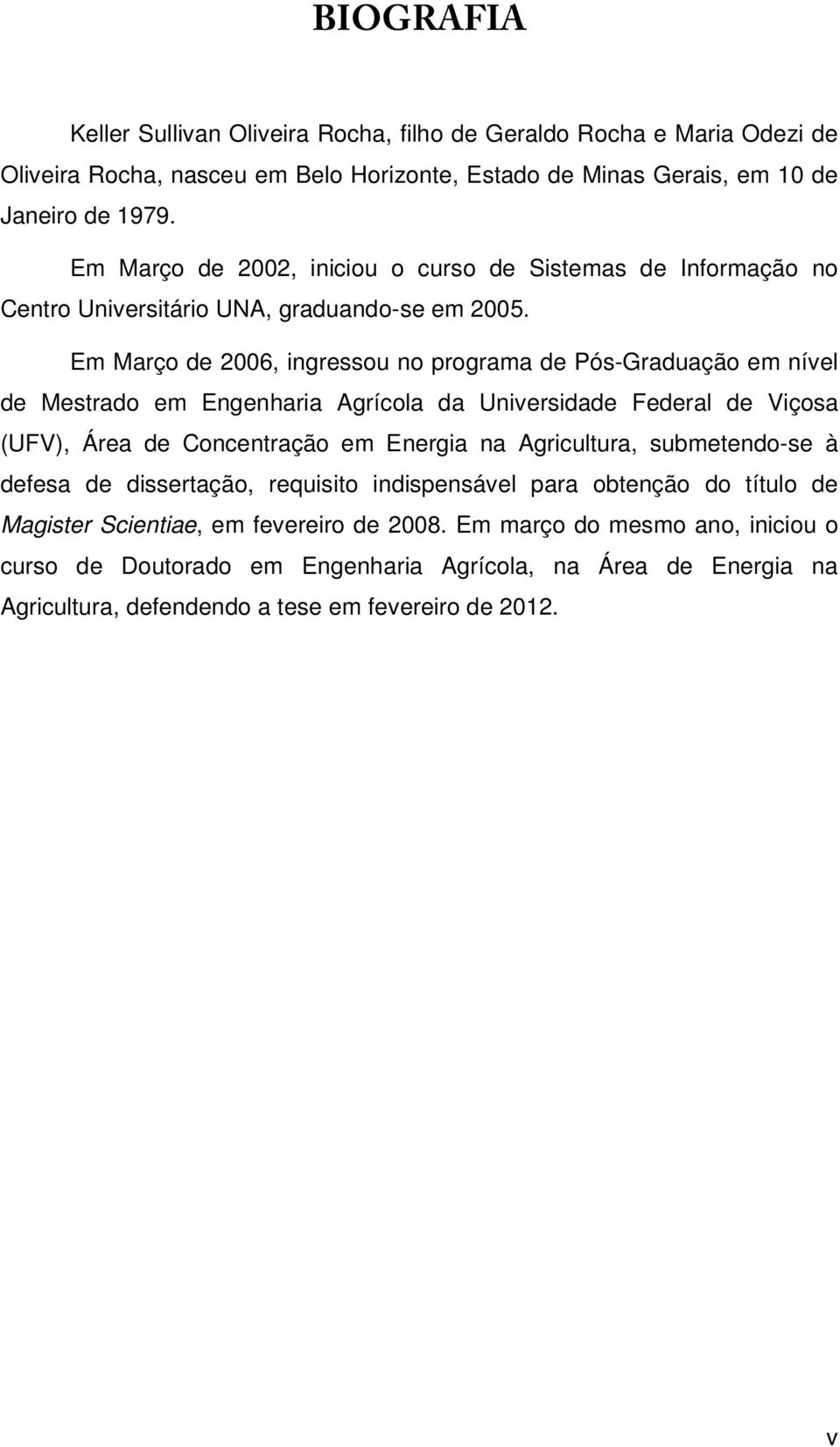 Em Março de 2006, ingressou no programa de Pós-Graduação em nível de Mestrado em Engenharia Agrícola da Universidade Federal de Viçosa (UFV), Área de Concentração em Energia na Agricultura,