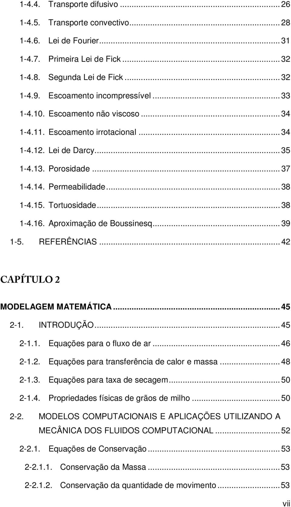 Aproximação de Boussinesq... 39 1-5. REFERÊNCIAS... 42 CAPÍTULO 2 MODELAGEM MATEMÁTICA... 45 2-1. INTRODUÇÃO... 45 2-1.1. Equações para o fluxo de ar... 46 2-1.2. Equações para transferência de calor e massa.