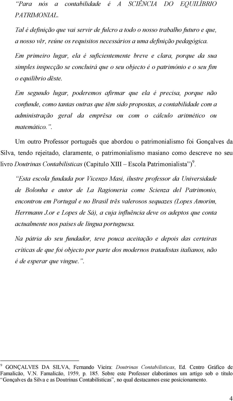 Em primeiro lugar, ela é suficientemente breve e clara, porque da sua simples inspecção se concluirá que o seu objecto é o património e o seu fim o equilíbrio dêste.