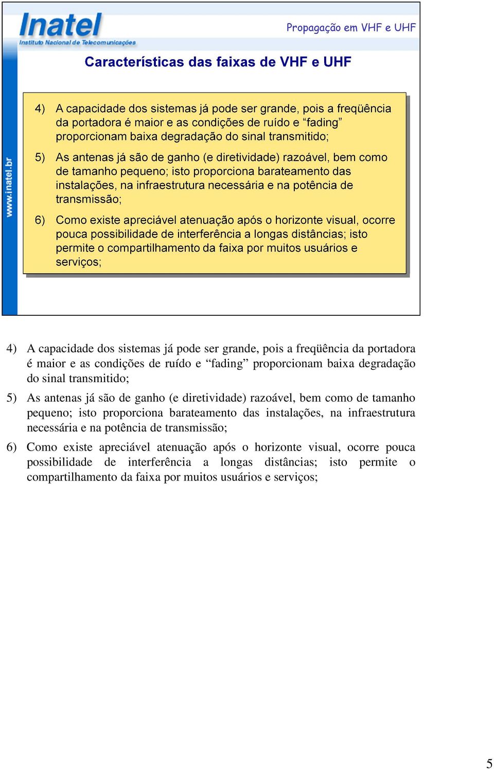 barateamento das instalações, na infraestrutura necessária e na potência de transmissão; 6) Como existe apreciável atenuação após o horizonte