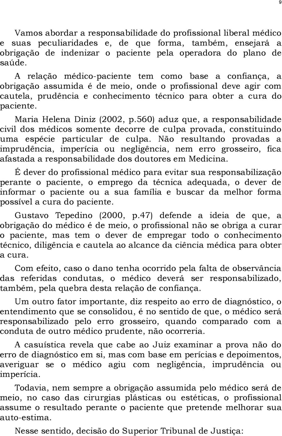 Maria Helena Diniz (2002, p.560) aduz que, a responsabilidade civil dos médicos somente decorre de culpa provada, constituindo uma espécie particular de culpa.