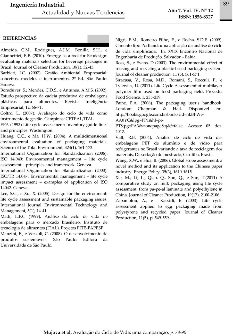 M.S. (2002). Estudo prospectivo da cadeia produtiva de embalagens plásticas para alimentos. Revista Inteligência Empresarial, 12, 66-71. Coltro, L. (2007).