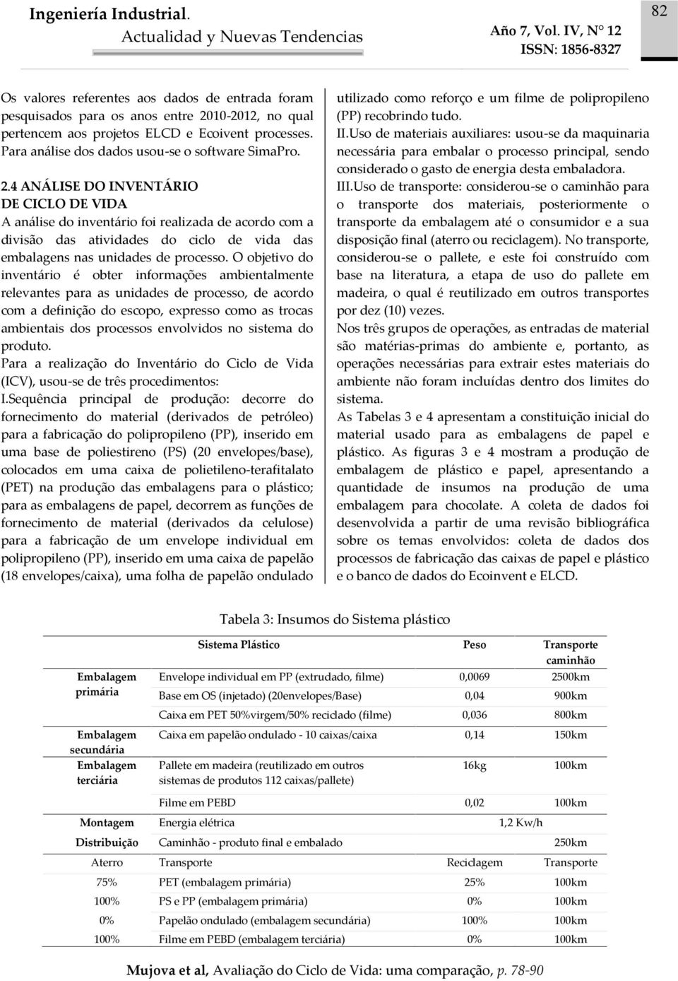 4 ANÁLISE DO INVENTÁRIO DE CICLO DE VIDA A análise do inventário foi realizada de acordo com a divisão das atividades do ciclo de vida das embalagens nas unidades de processo.