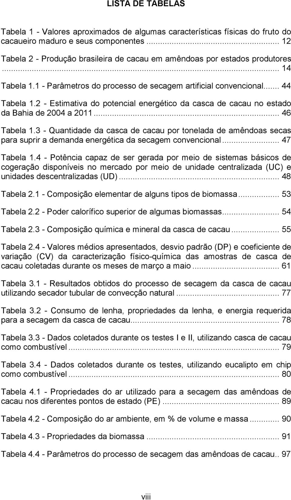 2 - Estimativa do potencial energético da casca de cacau no estado da Bahia de 2004 a 2011... 46 Tabela 1.