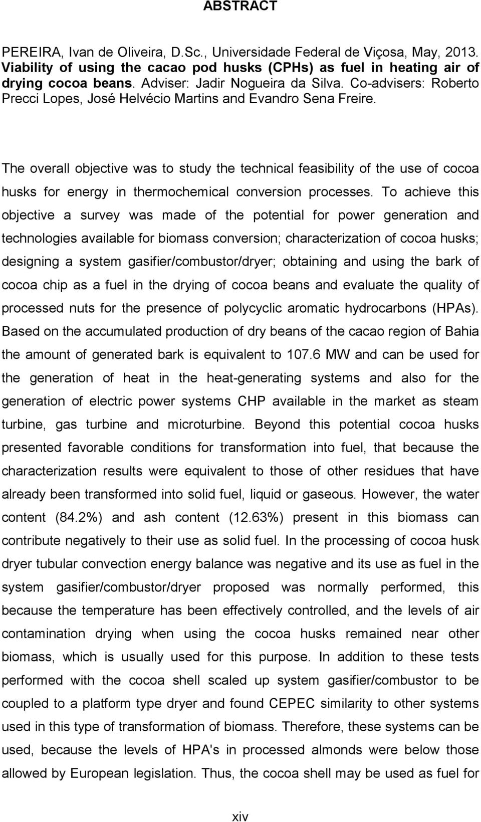 The overall objective was to study the technical feasibility of the use of cocoa husks for energy in thermochemical conversion processes.