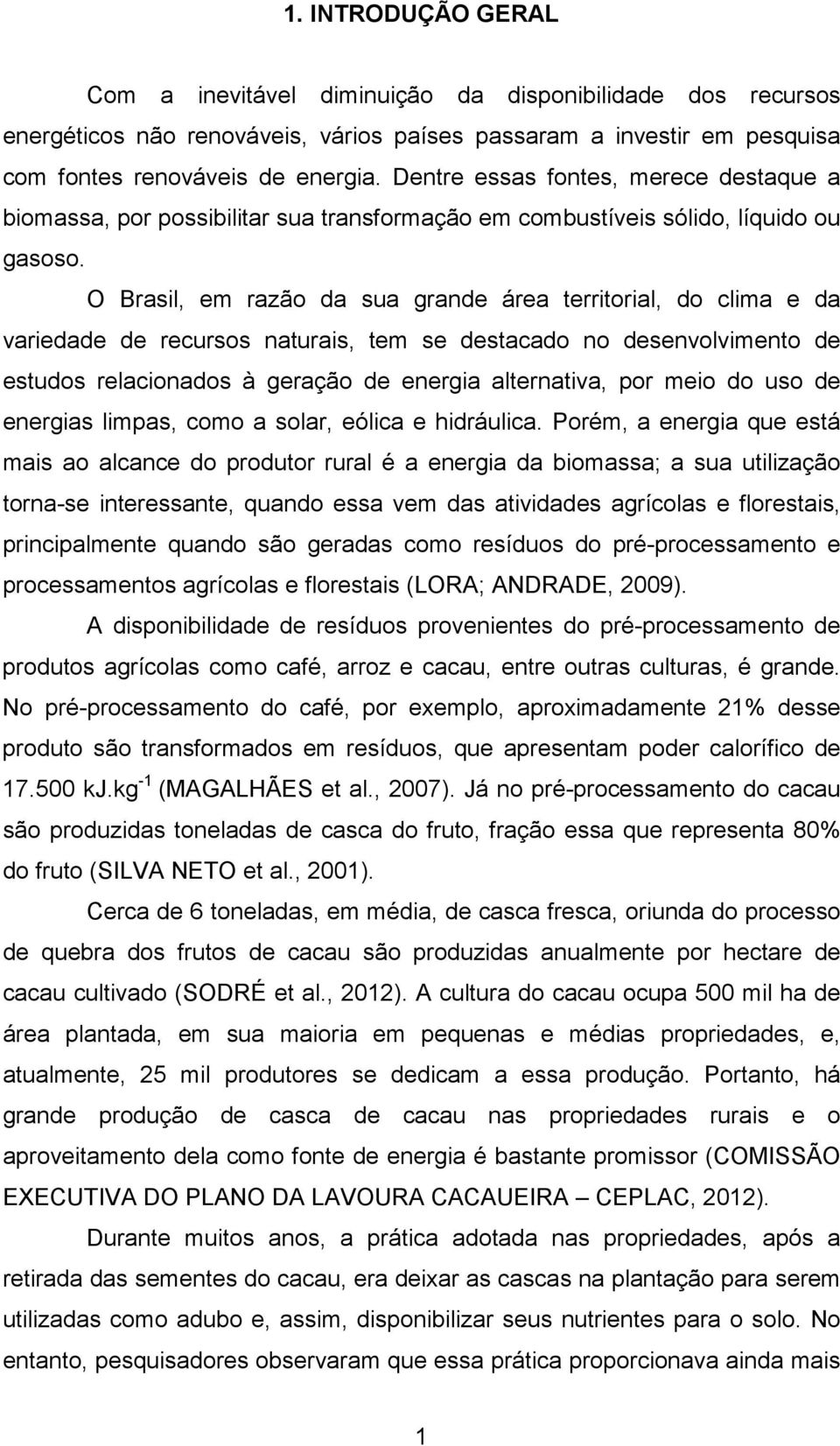 O Brasil, em razão da sua grande área territorial, do clima e da variedade de recursos naturais, tem se destacado no desenvolvimento de estudos relacionados à geração de energia alternativa, por meio