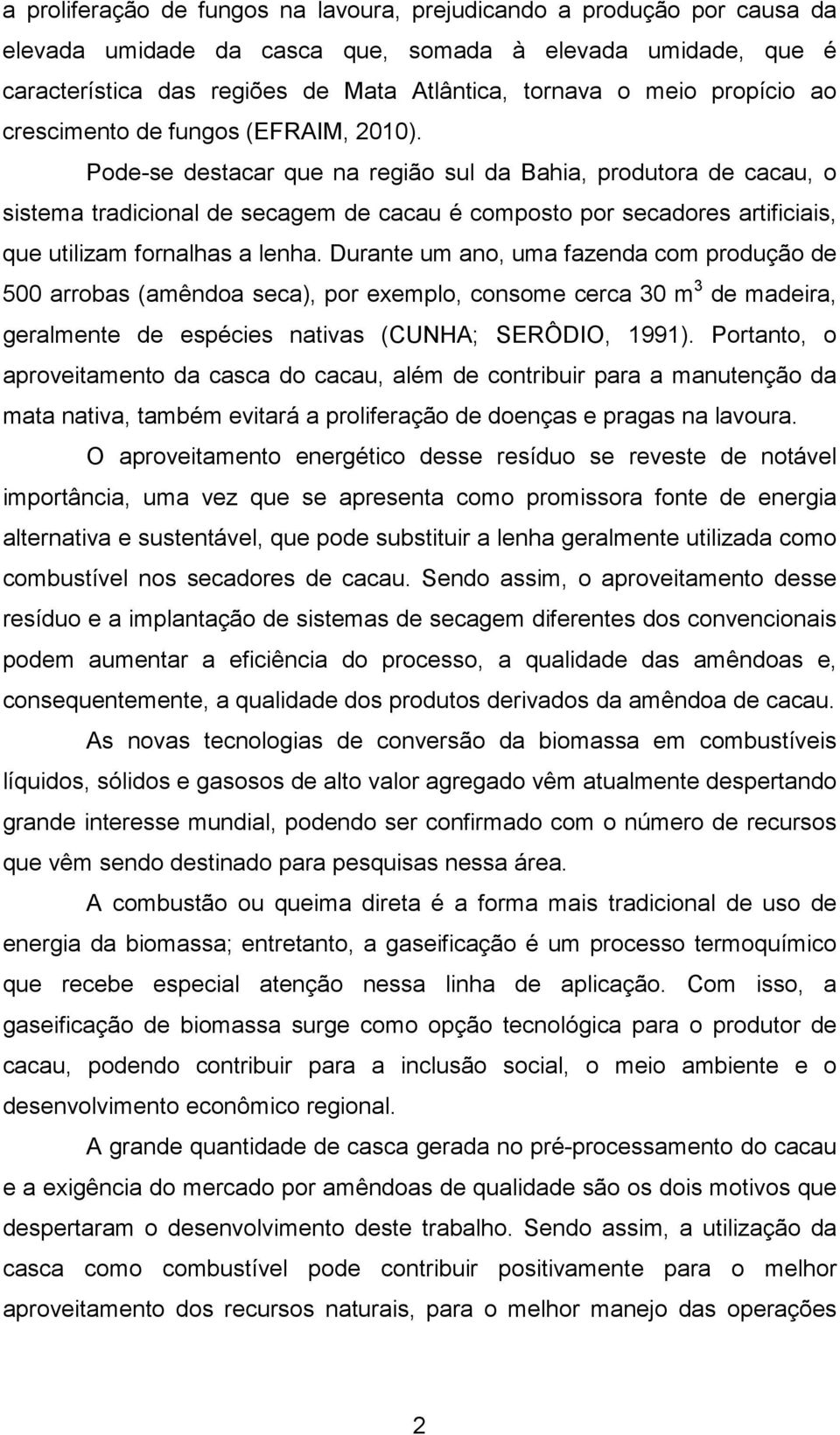 Pode-se destacar que na região sul da Bahia, produtora de cacau, o sistema tradicional de secagem de cacau é composto por secadores artificiais, que utilizam fornalhas a lenha.