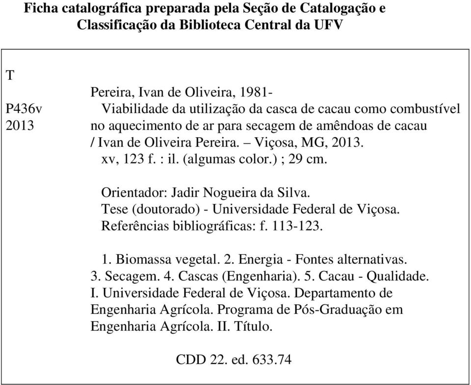Orientador: Jadir Nogueira da Silva. Tese (doutorado) - Universidade Federal de Viçosa. Referências bibliográficas: f. 113-123. 1. Biomassa vegetal. 2. Energia - Fontes alternativas. 3.