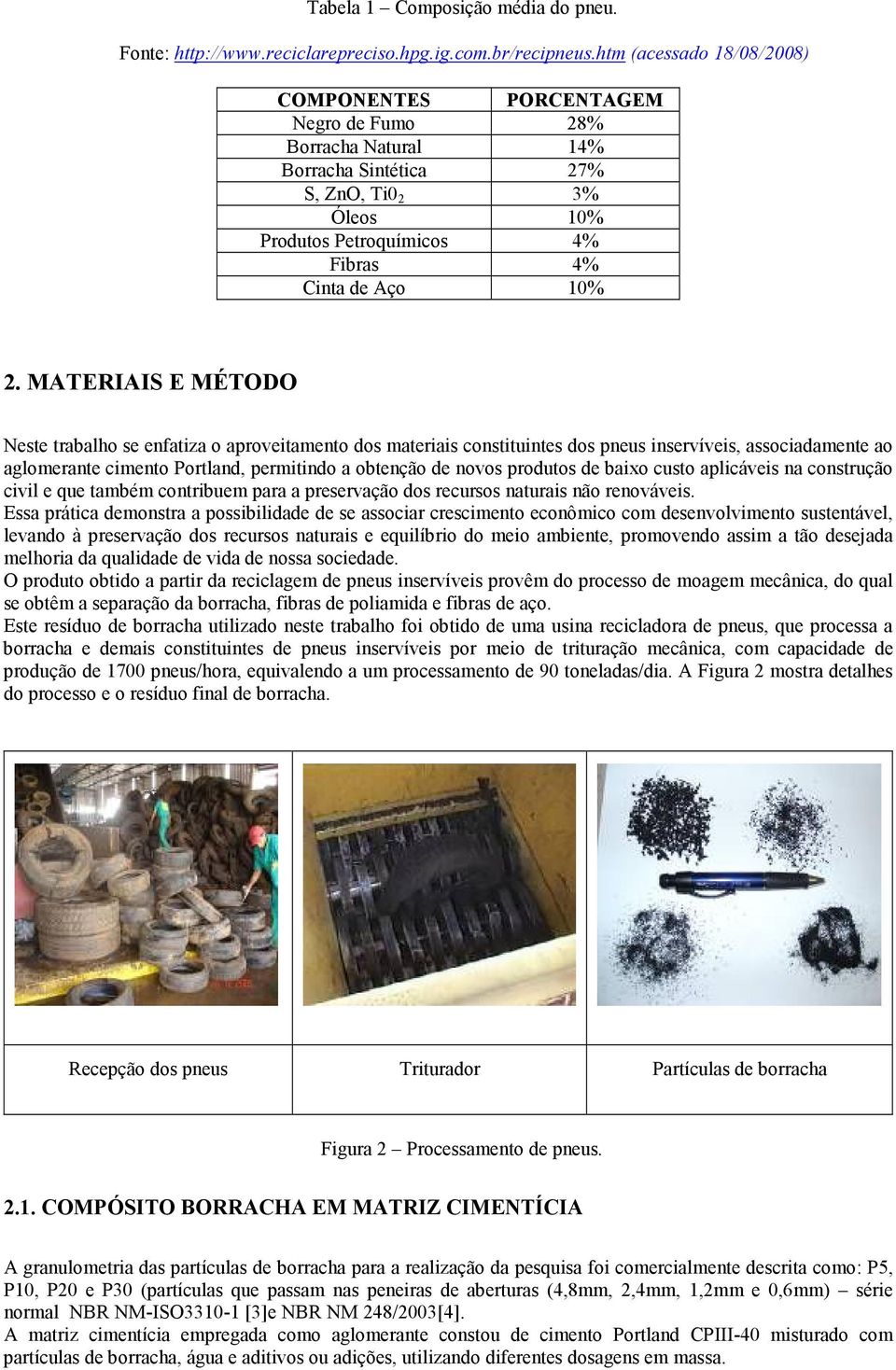 MATERIAIS E MÉTODO Neste trabalho se enfatiza o aproveitamento dos materiais constituintes dos pneus inservíveis, associadamente ao aglomerante cimento Portland, permitindo a obtenção de novos