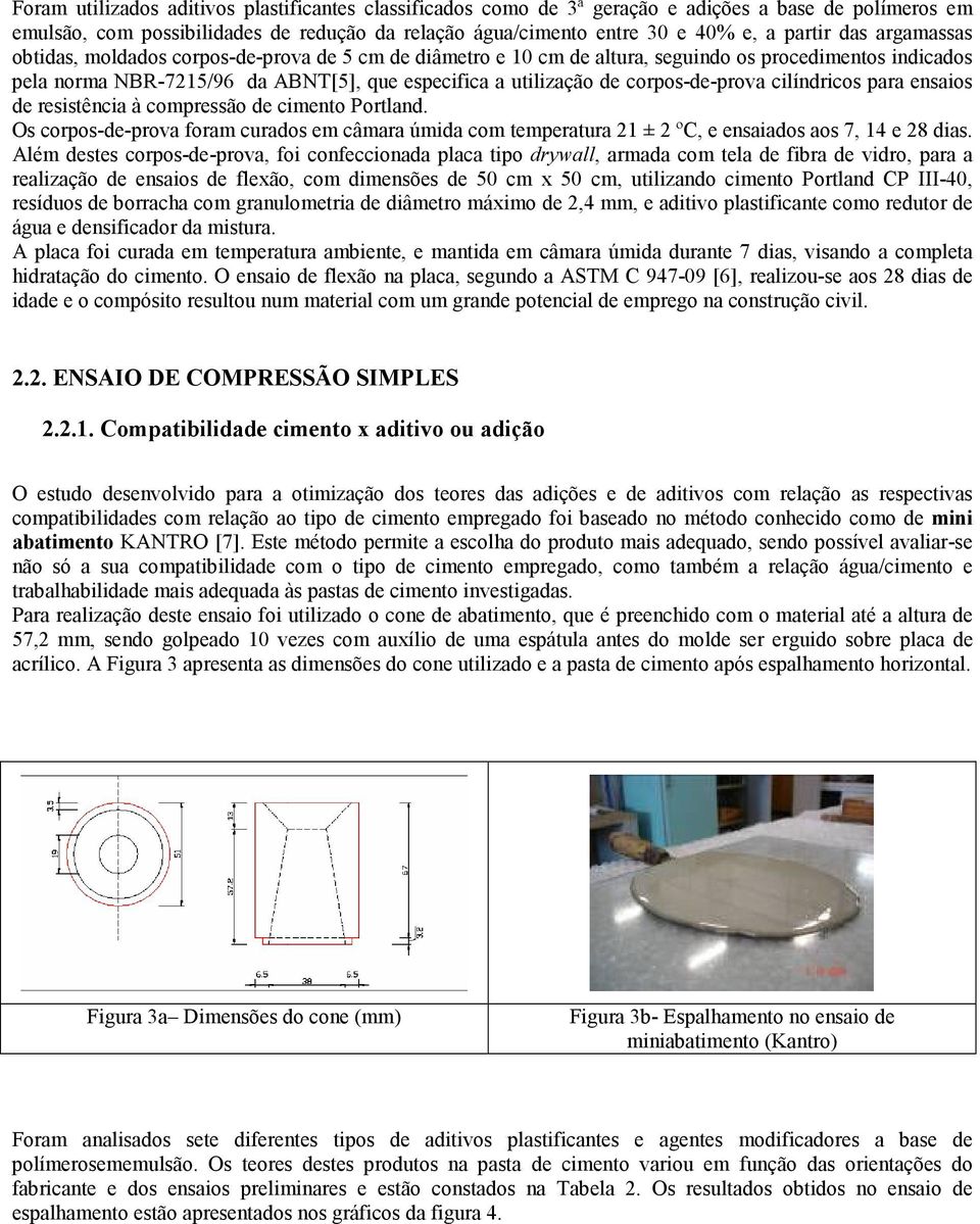 corpos-de-prova cilíndricos para ensaios de resistência à compressão de cimento Portland. Os corpos-de-prova foram curados em câmara úmida com temperatura 21 ± 2 ºC, e ensaiados aos 7, 14 e 28 dias.