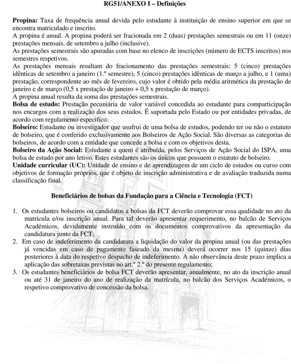 As prestações semestrais são apuradas com base no elenco de inscrições (número de ECTS inscritos) nos semestres respetivos.