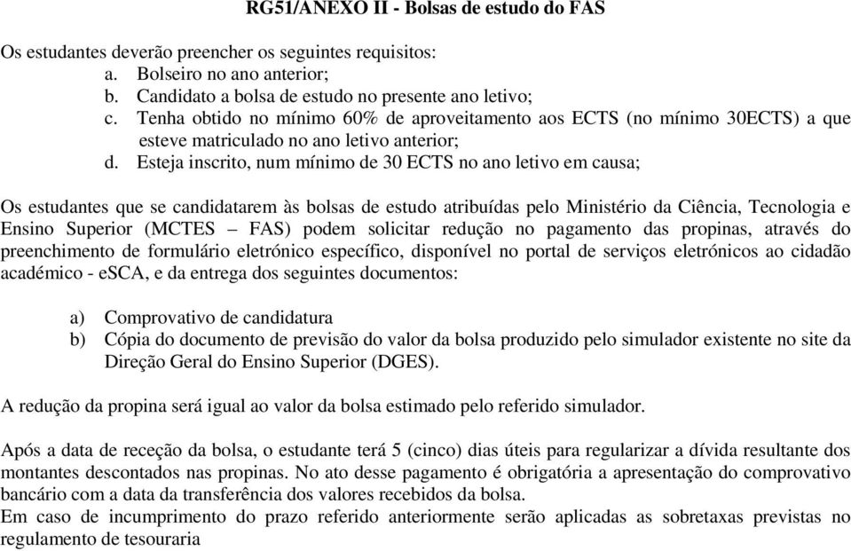 Esteja inscrito, num mínimo de 30 ECTS no ano letivo em causa; Os estudantes que se candidatarem às bolsas de estudo atribuídas pelo Ministério da Ciência, Tecnologia e Ensino Superior (MCTES FAS)