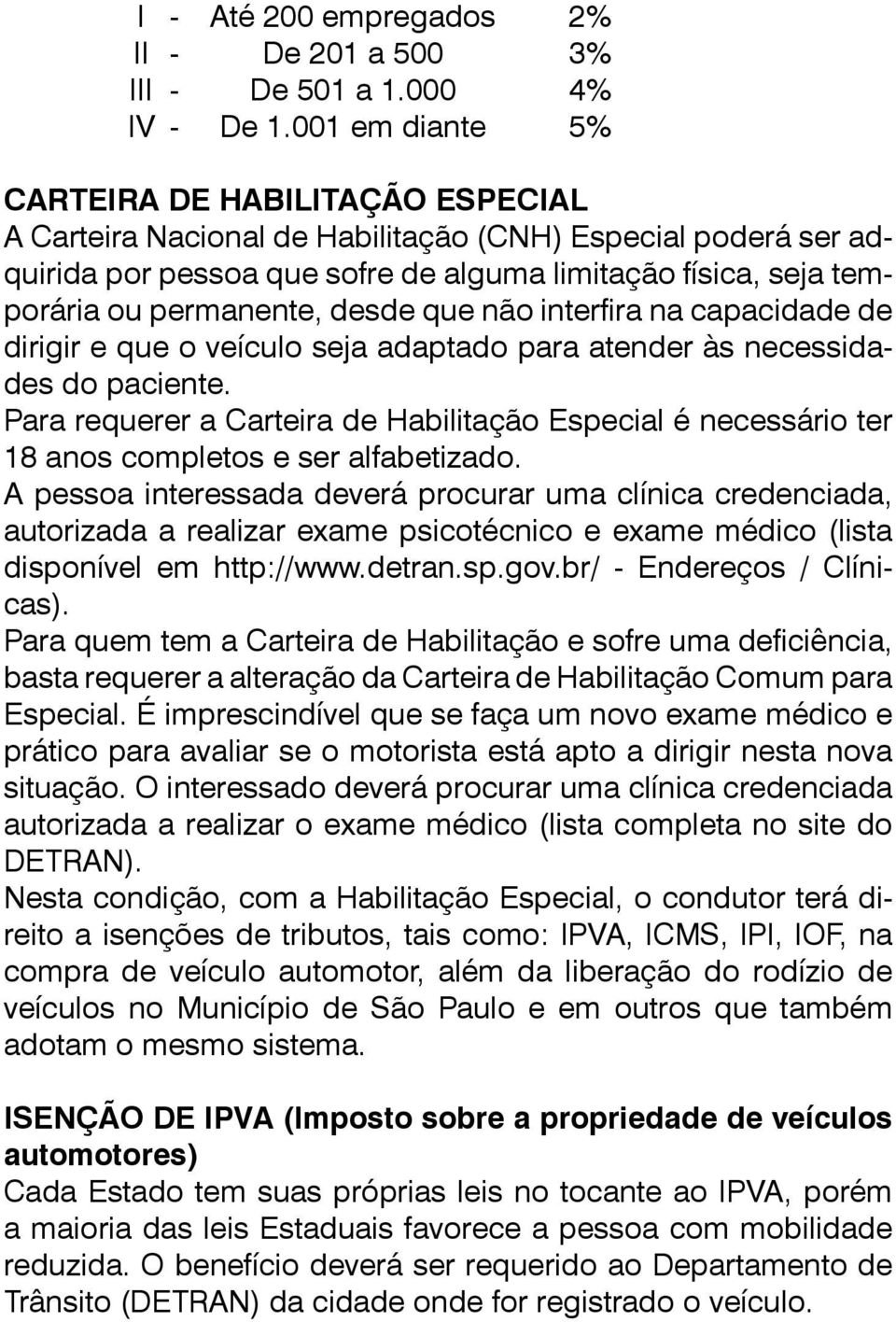 permanente, desde que não interfira na capacidade de dirigir e que o veículo seja adaptado para atender às necessidades do paciente.