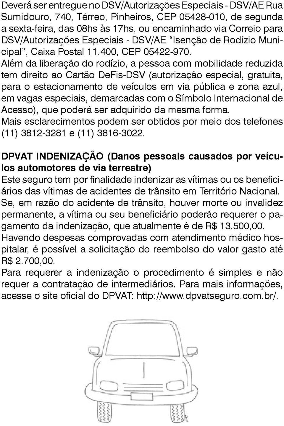 Além da liberação do rodízio, a pessoa com mobilidade reduzida tem direito ao Cartão DeFis-DSV (autorização especial, gratuita, para o estacionamento de veículos em via pública e zona azul, em vagas