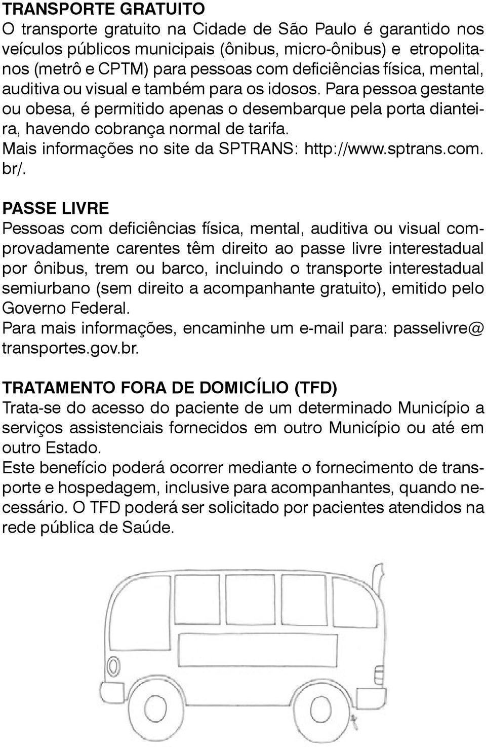 Mais informações no site da SPTRANS: http://www.sptrans.com. br/.