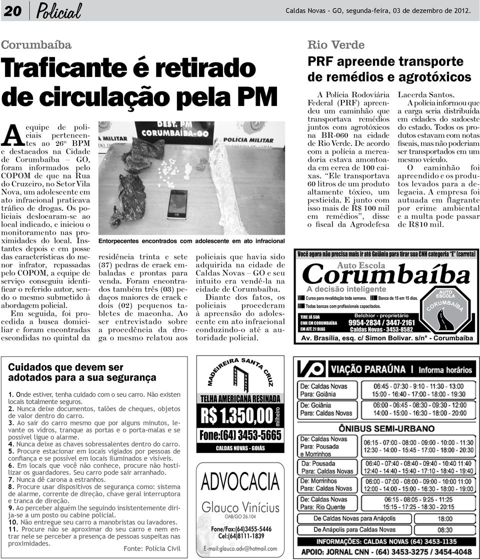 Setor Vila Nova, um adolescente em ato infracional praticava tráfico de drogas. Os policiais deslocaram-se ao local indicado, e iniciou o monitoramento nas proximidades do local.