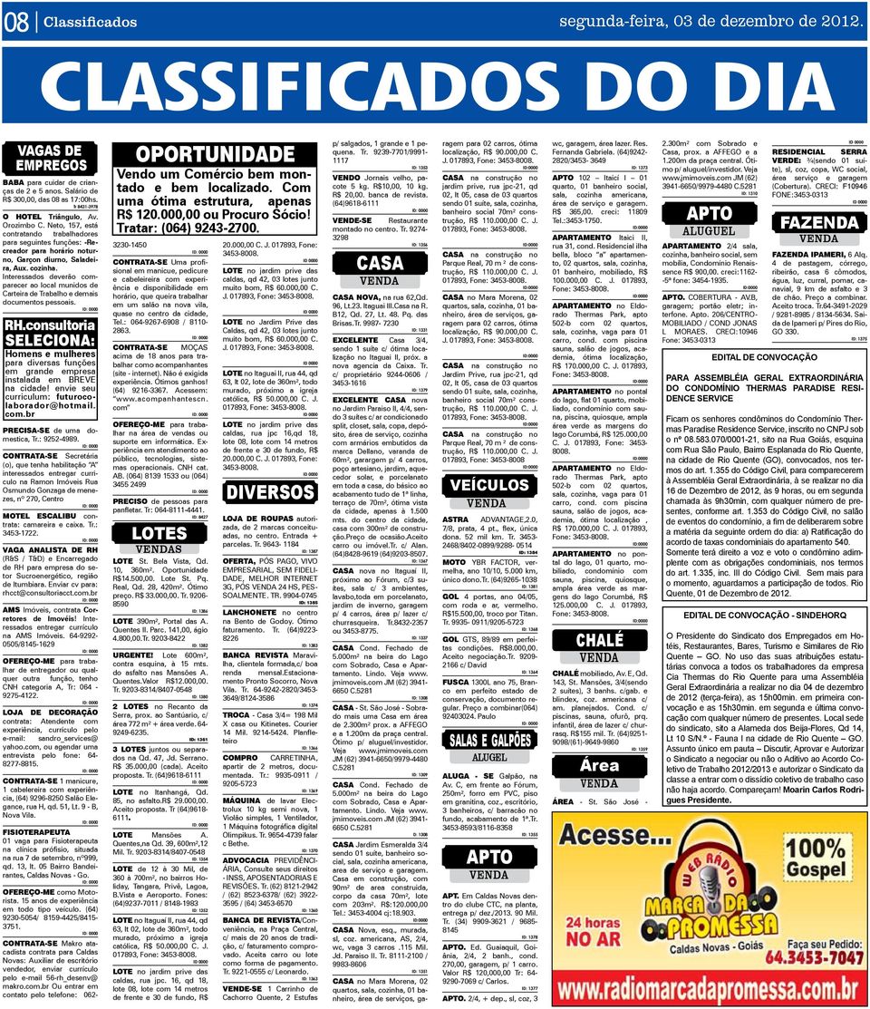 Interessados deverão comparecer ao local munidos de Carteira de Trabalho e demais documentos pessoais. RH.