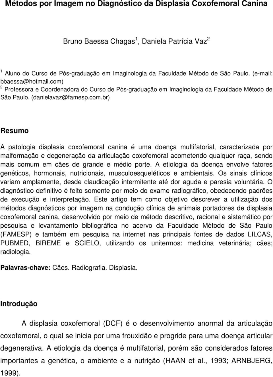 2 Professora e Coordenadora do Curso de Pós-graduação em Imaginologia da Faculdade Método de São Paulo. (danielavaz@famesp.com.