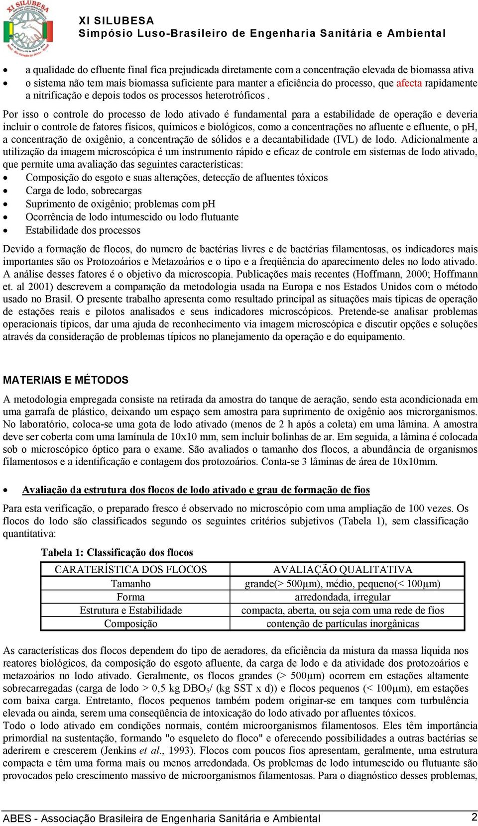 Por isso o controle do processo de lodo ativado é fundamental para a estabilidade de operação e deveria incluir o controle de fatores físicos, químicos e biológicos, como a concentrações no afluente